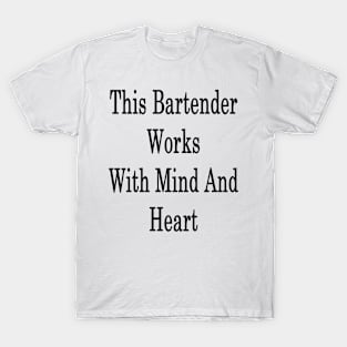 This Bartender Works With Mind And Heart T-Shirt